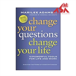 Change Your Questions Change Your Life: 10 Powerful Tools for Life and Work