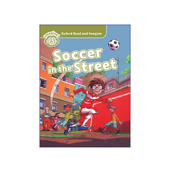 Oxford Read And Imagine 3 Soccer In The Street